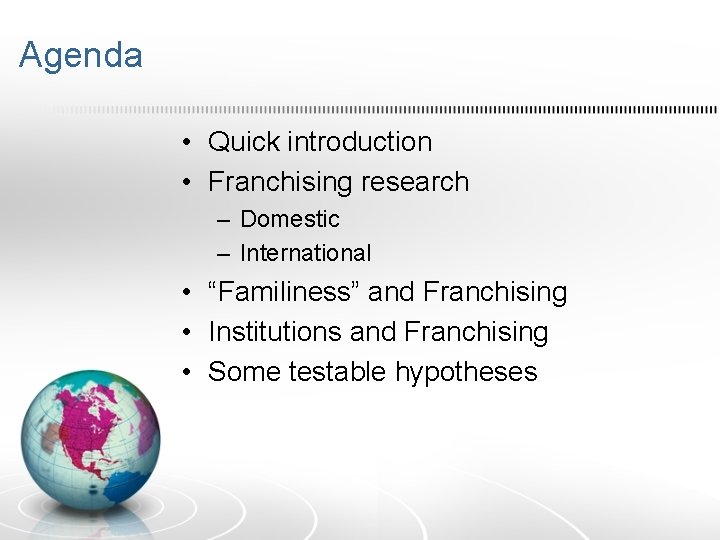 Agenda • Quick introduction • Franchising research – Domestic – International • “Familiness” and