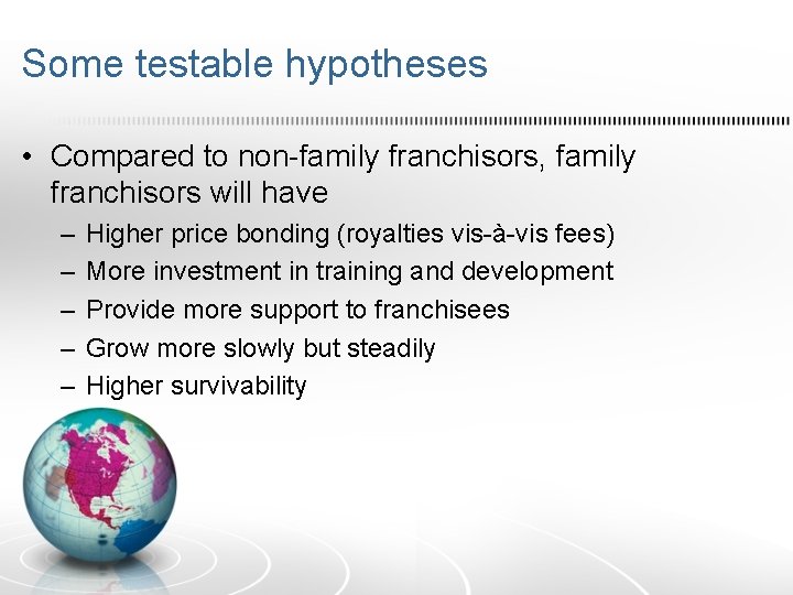 Some testable hypotheses • Compared to non-family franchisors, family franchisors will have – –