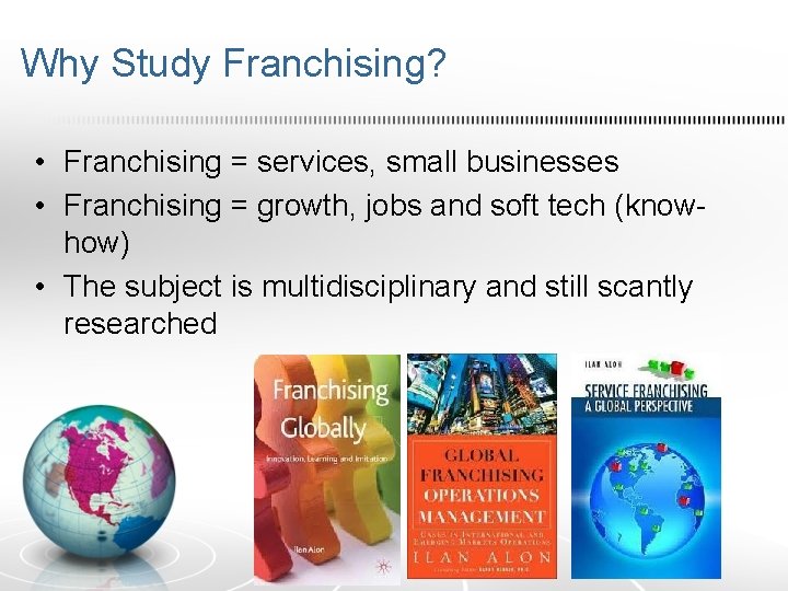 Why Study Franchising? • Franchising = services, small businesses • Franchising = growth, jobs