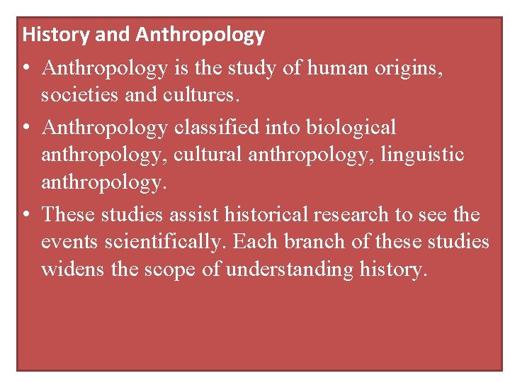 History and Anthropology • Anthropology is the study of human origins, societies and cultures.