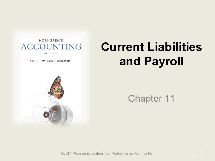 Current Liabilities and Payroll Chapter 11 © 2014 Pearson Education, Inc. Publishing as Prentice