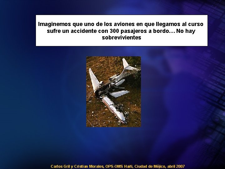 Imaginemos que uno de los aviones en que llegamos al curso sufre un accidente