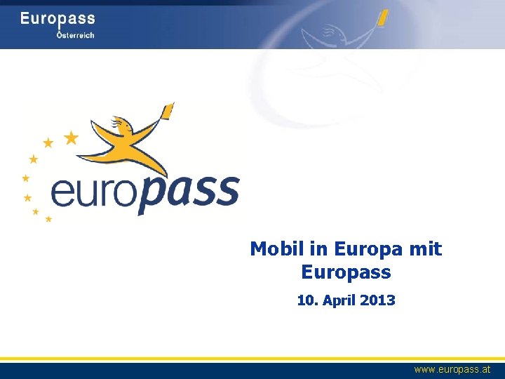 Mobil in Europa mit Europass 10. April 2013 www. europass. at 