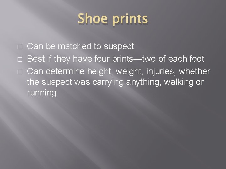 Shoe prints � � � Can be matched to suspect Best if they have