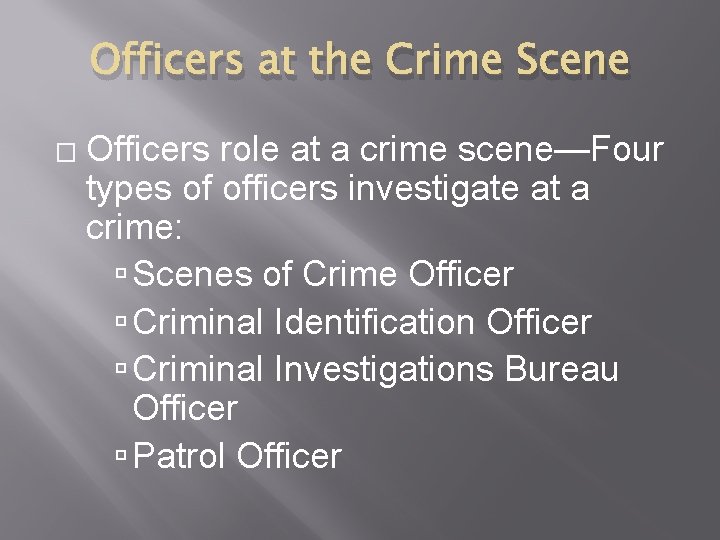 Officers at the Crime Scene � Officers role at a crime scene—Four types of