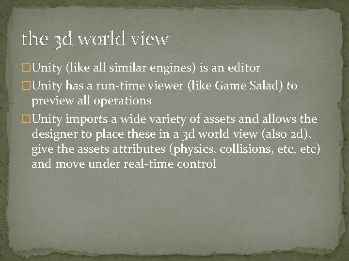the 3 d world view �Unity (like all similar engines) is an editor �Unity