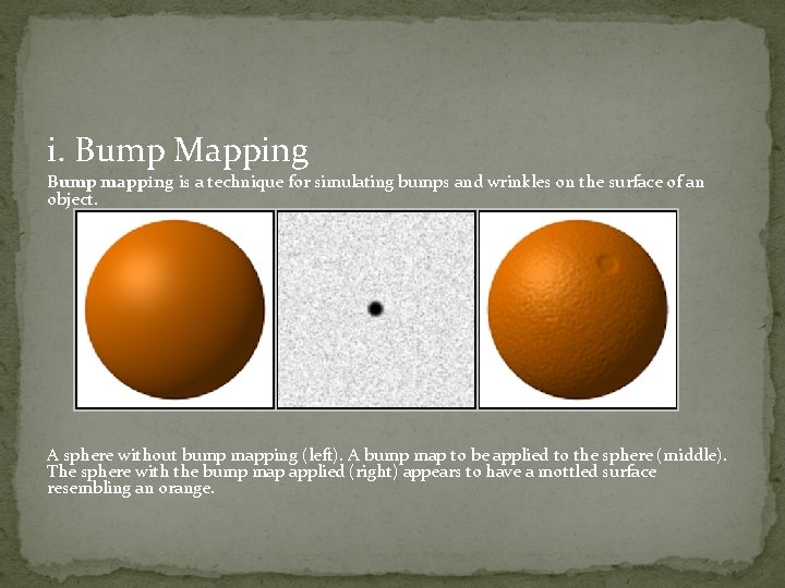 i. Bump Mapping Bump mapping is a technique for simulating bumps and wrinkles on