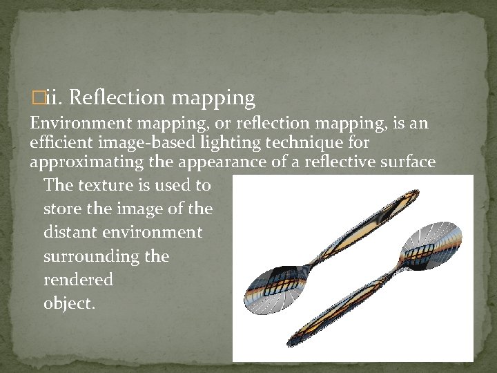 �ii. Reflection mapping Environment mapping, or reflection mapping, is an efficient image-based lighting technique