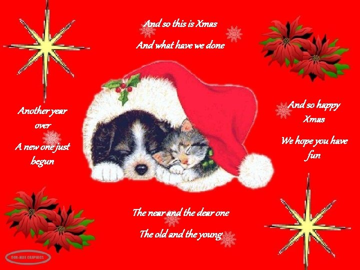 And so this is Xmas And what have we done Another year over And