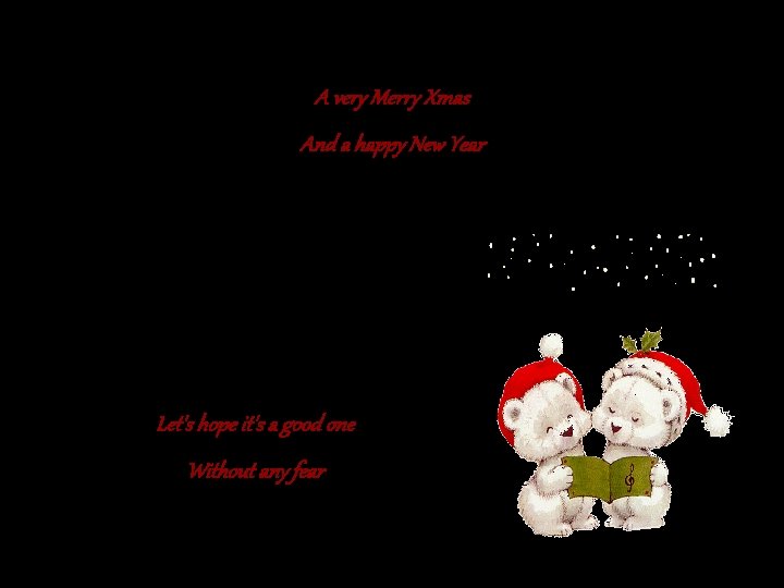 A very Merry Xmas And a happy New Year Let's hope it's a good