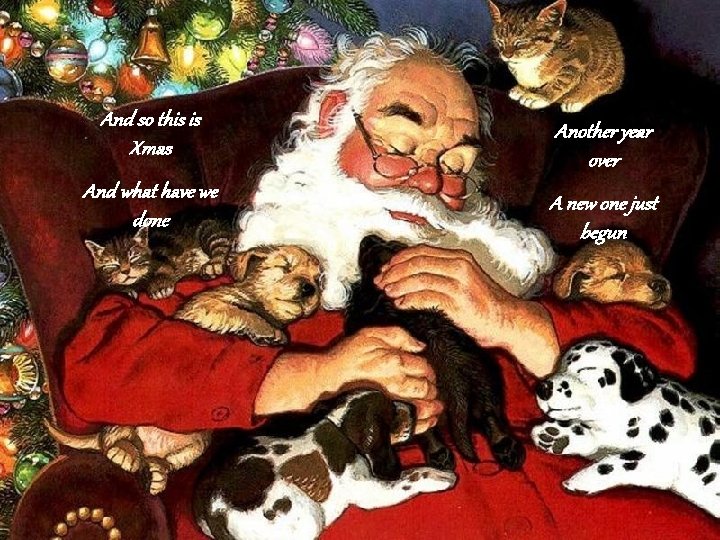 And so this is Xmas Another year over And what have we done A