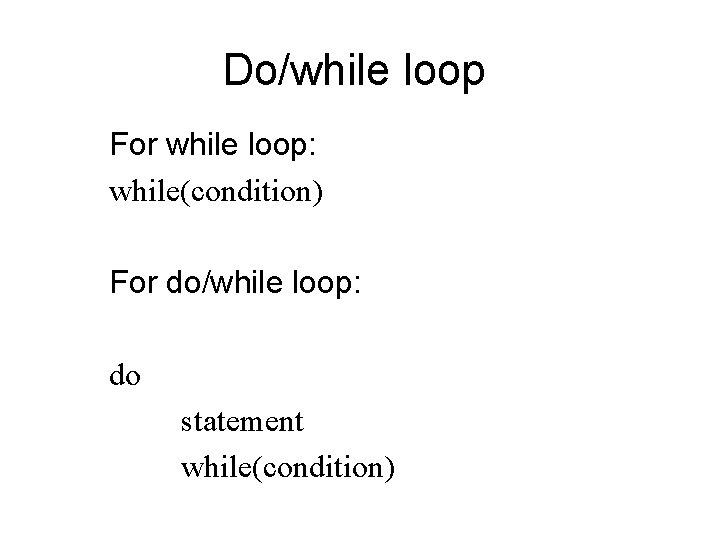 Do/while loop For while loop: while(condition) For do/while loop: do statement while(condition) 