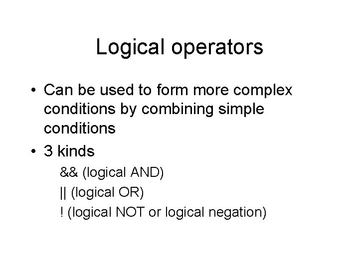 Logical operators • Can be used to form more complex conditions by combining simple