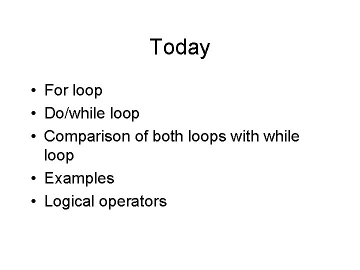 Today • For loop • Do/while loop • Comparison of both loops with while