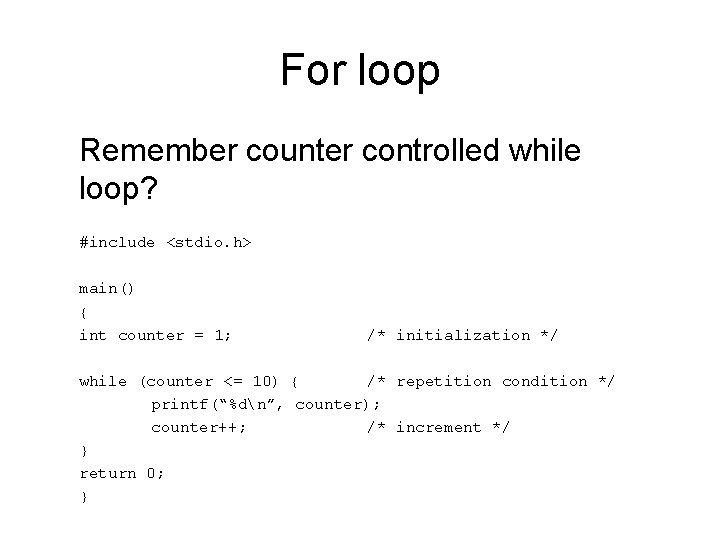 For loop Remember counter controlled while loop? #include <stdio. h> main() { int counter