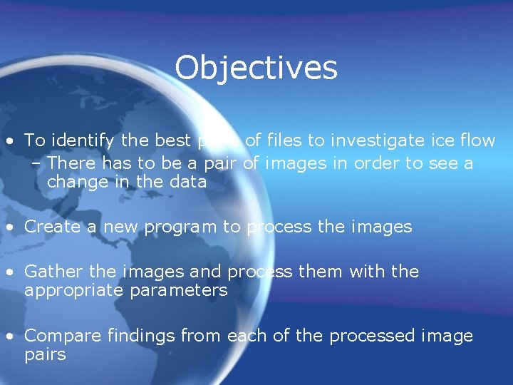 Objectives • To identify the best pairs of files to investigate ice flow – Objectives • To identify the best pairs of files to investigate ice flow –