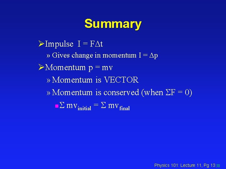 Summary ØImpulse I = FDt » Gives change in momentum I = Dp ØMomentum