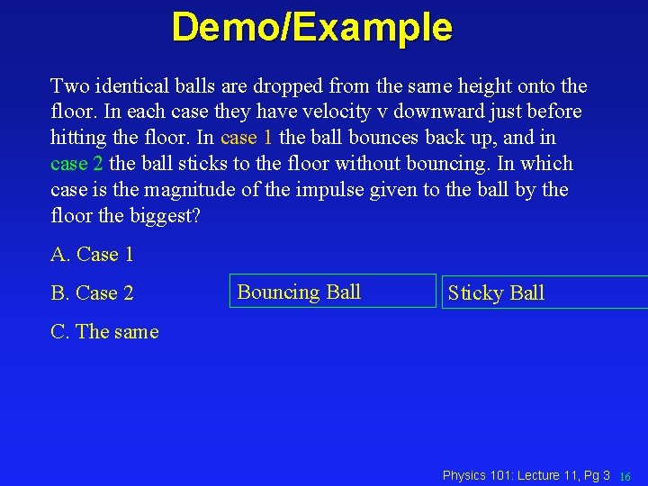 Demo/Example Two identical balls are dropped from the same height onto the floor. In