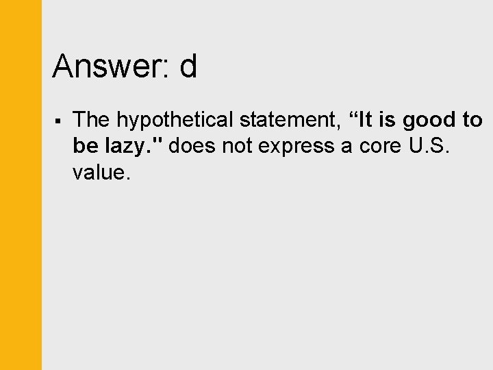 Answer: d § The hypothetical statement, “It is good to be lazy. " does