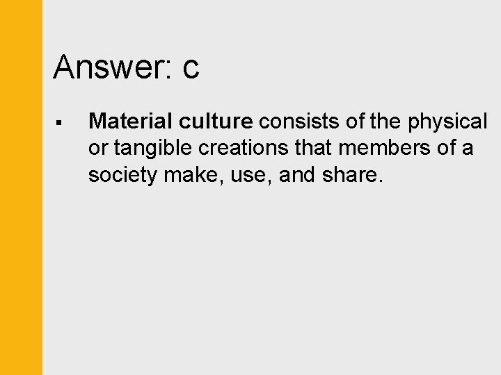 Answer: c § Material culture consists of the physical or tangible creations that members