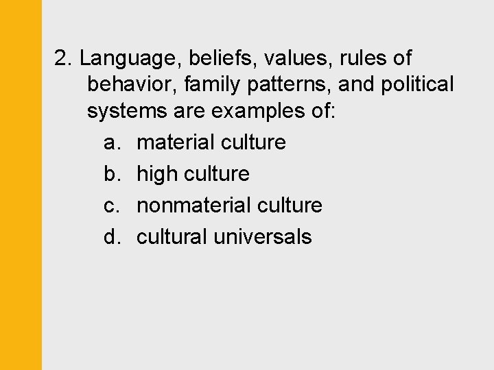 2. Language, beliefs, values, rules of behavior, family patterns, and political systems are examples