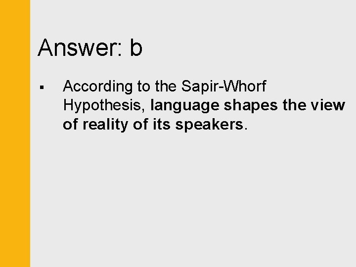 Answer: b § According to the Sapir-Whorf Hypothesis, language shapes the view of reality