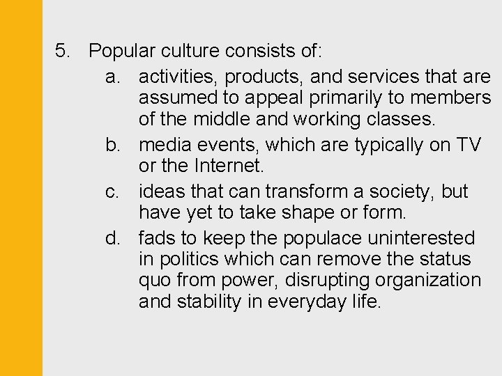 5. Popular culture consists of: a. activities, products, and services that are assumed to