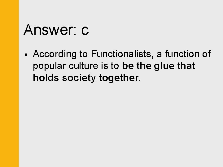 Answer: c § According to Functionalists, a function of popular culture is to be