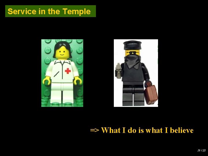 Service in the Temple => What I do is what I believe 19 /