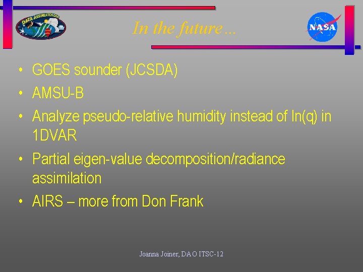 In the future… • GOES sounder (JCSDA) • AMSU-B • Analyze pseudo-relative humidity instead