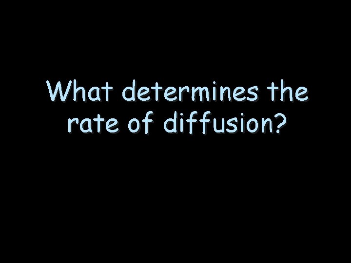 What determines the rate of diffusion? 