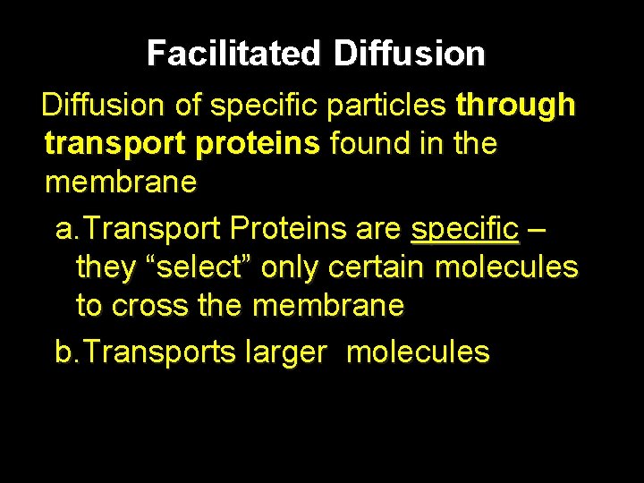 Facilitated Diffusion of specific particles through transport proteins found in the membrane a. Transport