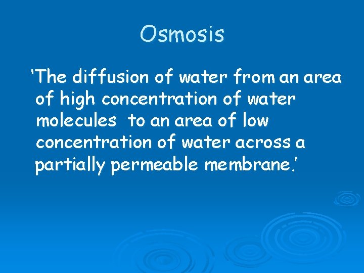 Osmosis ‘The diffusion of water from an area of high concentration of water molecules