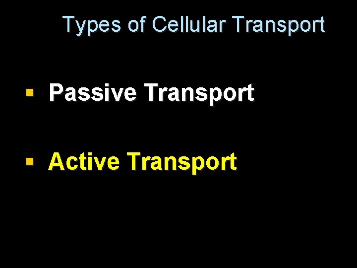 Types of Cellular Transport § Passive Transport § Active Transport 