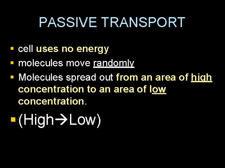 PASSIVE TRANSPORT § § § cell uses no energy molecules move randomly Molecules spread