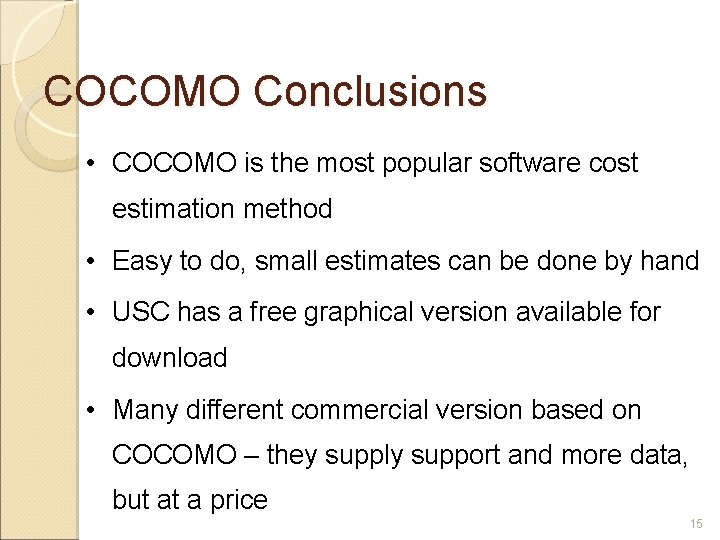 COCOMO Conclusions • COCOMO is the most popular software cost estimation method • Easy