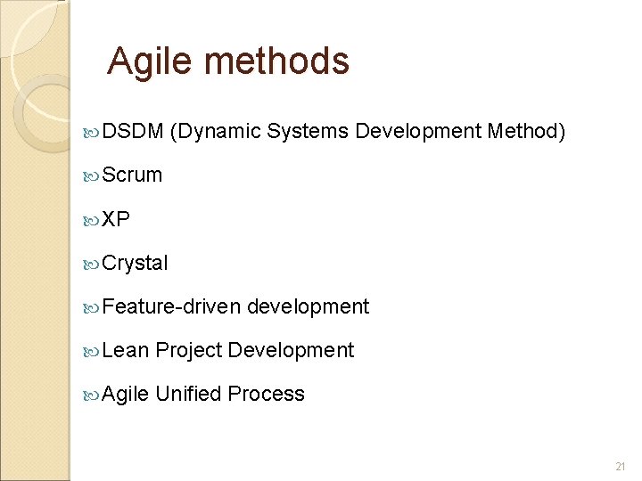 Agile methods DSDM (Dynamic Systems Development Method) Scrum XP Crystal Feature-driven development Lean Project