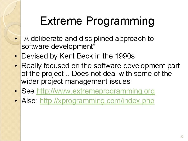 Extreme Programming • “A deliberate and disciplined approach to software development” • Devised by
