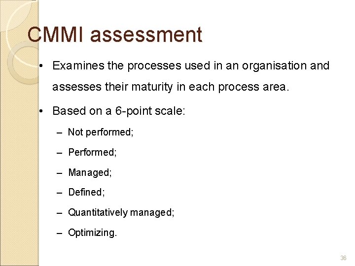 CMMI assessment • Examines the processes used in an organisation and assesses their maturity