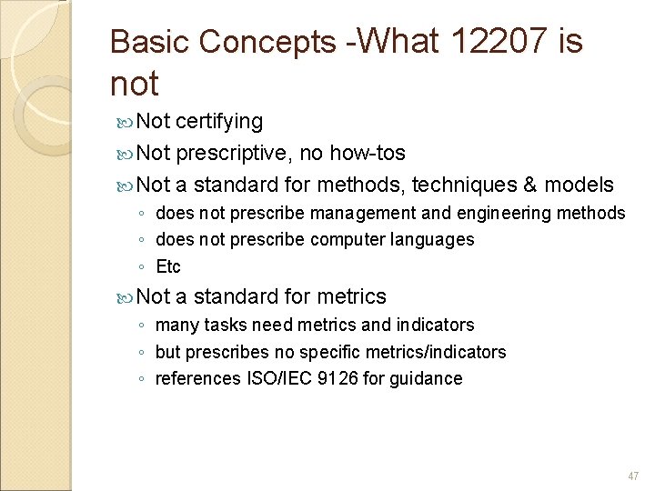Basic Concepts -What 12207 is not Not certifying Not prescriptive, no how-tos Not a
