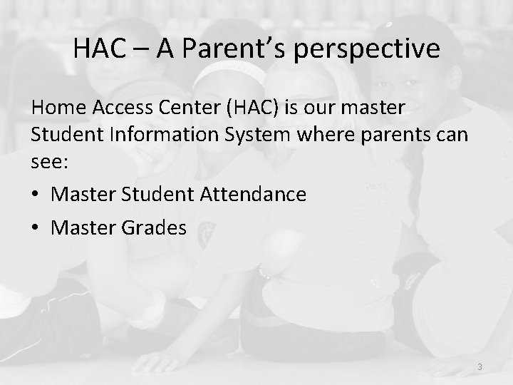 HAC – A Parent’s perspective Home Access Center (HAC) is our master Student Information