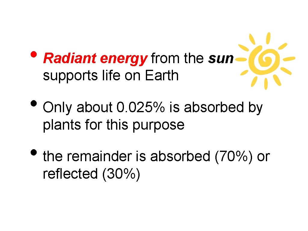  • Radiant energy from the sun supports life on Earth • Only about