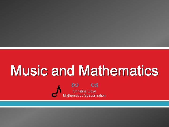 Music and Mathematics Christina Lloyd Mathematics Specialization Music and Mathematics Christina Lloyd Mathematics Specialization