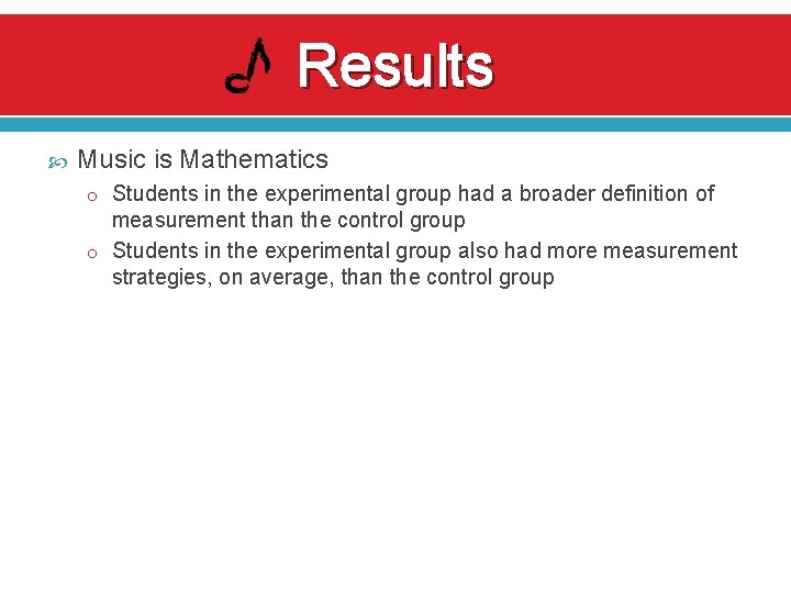 Results Music is Mathematics o Students in the experimental group had a broader definition Results Music is Mathematics o Students in the experimental group had a broader definition