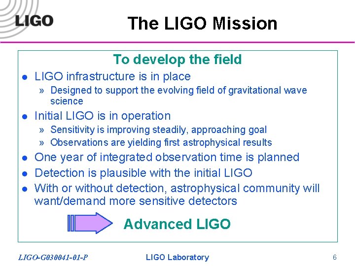 The LIGO Mission To develop the field l LIGO infrastructure is in place »