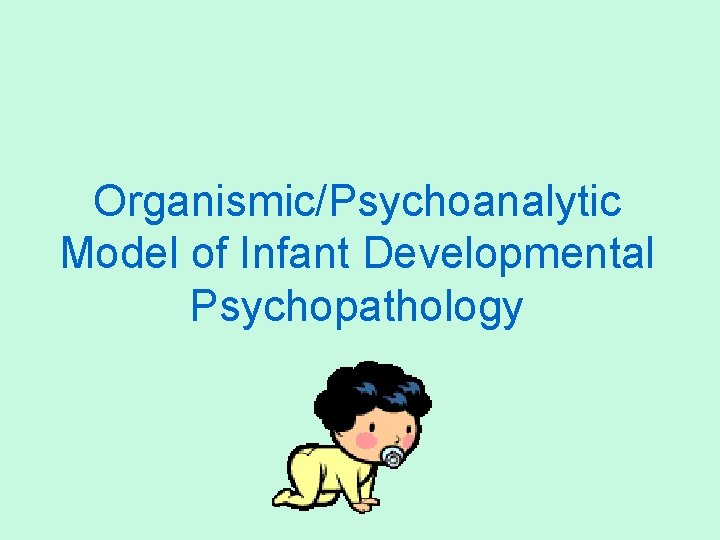 Organismic/Psychoanalytic Model of Infant Developmental Psychopathology 