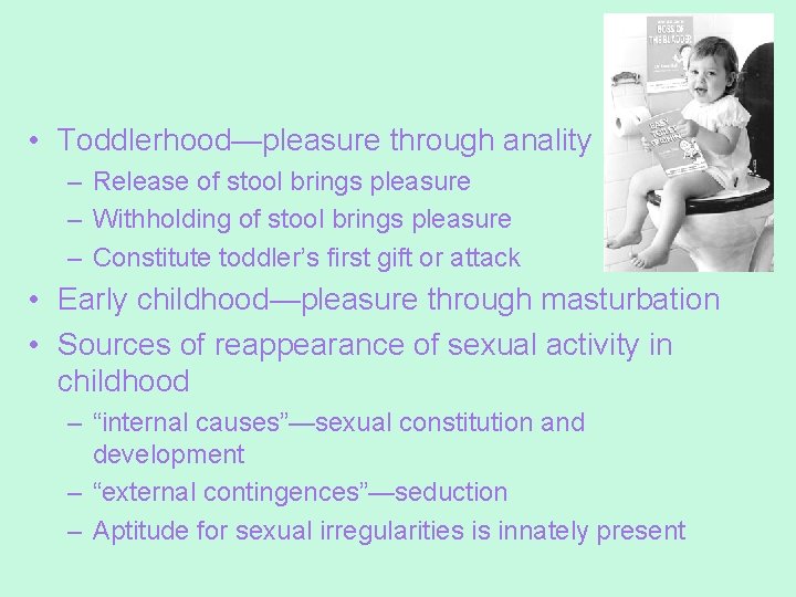  • Toddlerhood—pleasure through anality – Release of stool brings pleasure – Withholding of