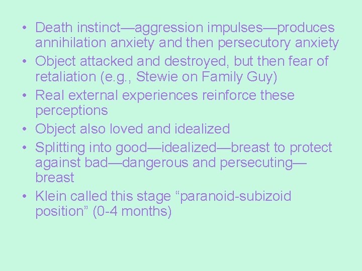  • Death instinct—aggression impulses—produces annihilation anxiety and then persecutory anxiety • Object attacked