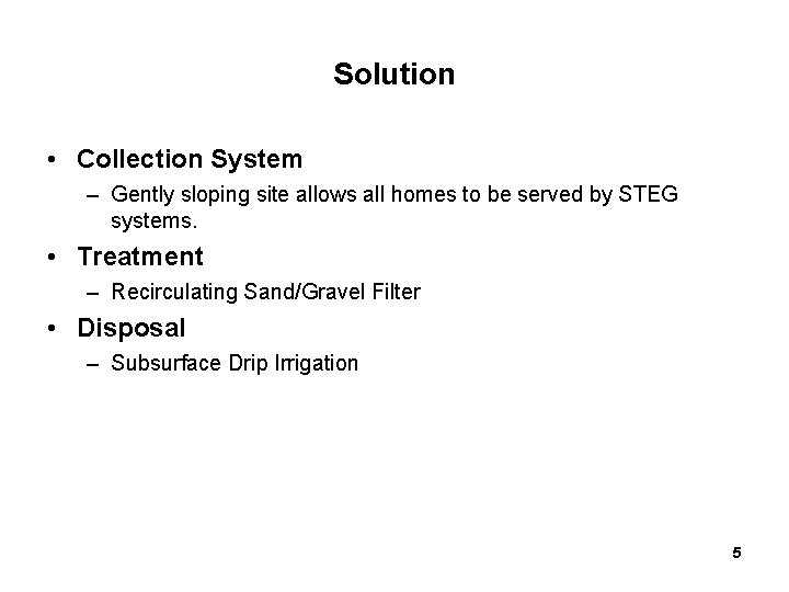 Solution • Collection System – Gently sloping site allows all homes to be served
