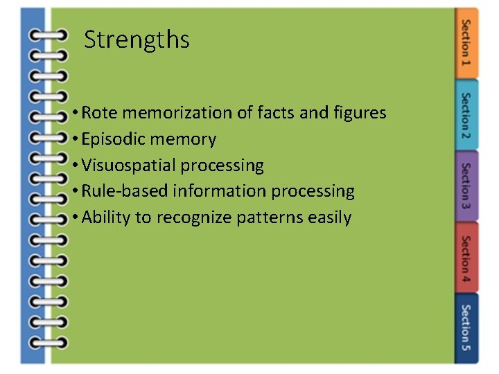 Strengths • Rote memorization of facts and figures • Episodic memory • Visuospatial processing